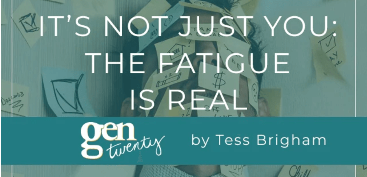 It’s Not Just You: The Fatigue is Real